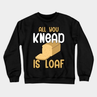 All you knead is loaf Crewneck Sweatshirt